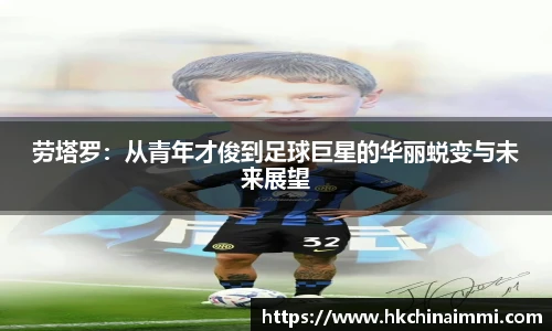 劳塔罗：从青年才俊到足球巨星的华丽蜕变与未来展望
