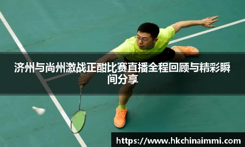 济州与尚州激战正酣比赛直播全程回顾与精彩瞬间分享