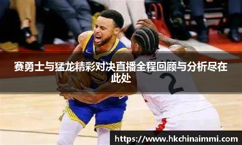 赛勇士与猛龙精彩对决直播全程回顾与分析尽在此处