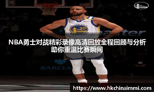NBA勇士对战精彩录像高清回放全程回顾与分析助你重温比赛瞬间